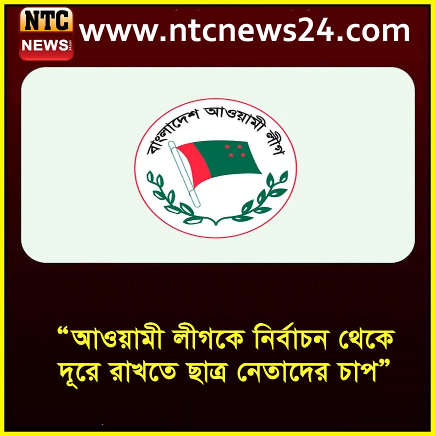 আওয়ামী লীগকে নির্বাচন থেকে দূরে রাখতে ছাত্রনেতাদের চাপে বিএনপি